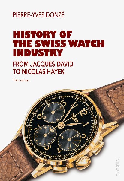History of the Swiss Watch Industry: From Jacques David to Nicolas Hayek- Third edition