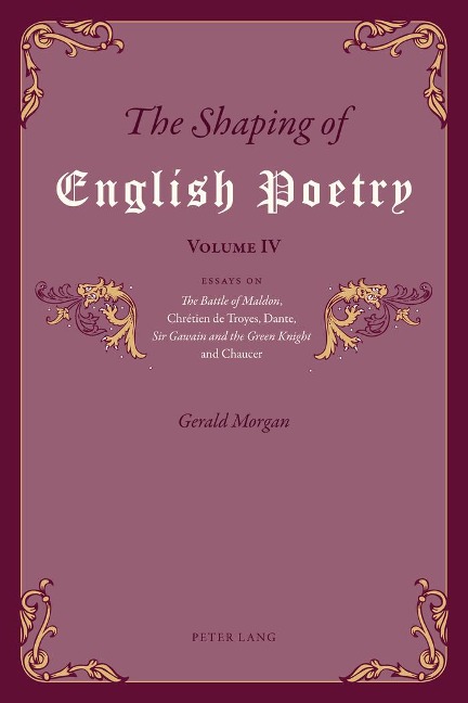 The Shaping of English Poetry - Volume IV: Essays on The Battle of Maldon, Chrétien de Troyes, Dante, Sir Gawain and the Green Knight and Chaucer