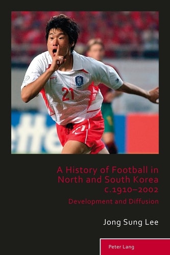 A History of Football in North and South Korea C. 1910-2002 Development and Diffusion