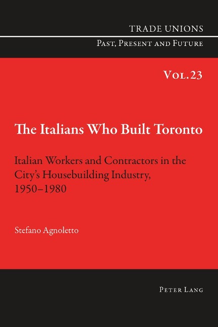 The Italians Who Built Toronto: Italian Workers and Contractors in the Citys Housebuilding Industry, 1950-1980
