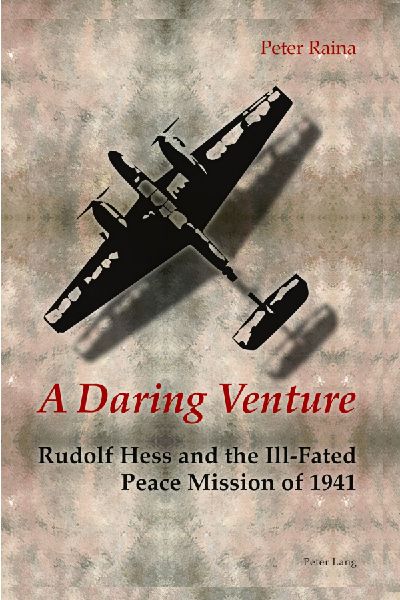 A Daring Venture: Rudolf Hess and the Ill-Fated Peace Mission of 1941