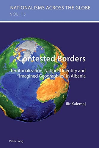 Contested Borders Territorialization, National Identity and "imagined Geographies" in Albania