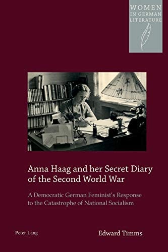 Anna Haag and Her Secret Diary of the Second World War A Democratic German Feminist's Response to the Catastrophe of National Socialism