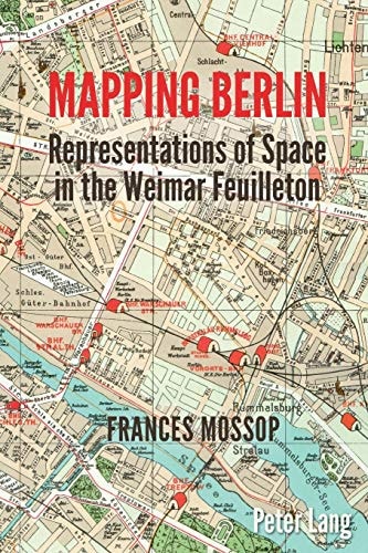 Mapping Berlin Representations of Space in the Weimar Feuilleton