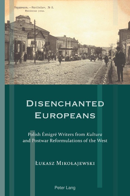 Disenchanted Europeans: Polish Émigré Writers from Kultura and Postwar Reformulations of the West