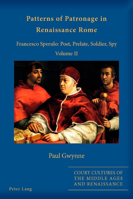 Patterns of Patronage in Renaissance Rome: Francesco Sperulo: Poet, Prelate, Soldier, Spy - Volume II