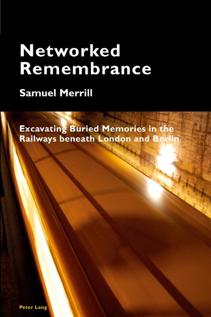 Networked Remembrance: Excavating Buried Memories in the Railways beneath London and Berlin