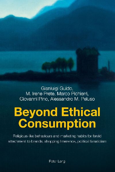 Beyond Ethical Consumption: Religious-like behaviours and marketing habits for fervid attachment to brands, shopping limerence, political fanaticism