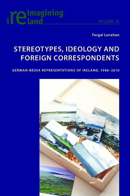 Stereotypes, Ideology and Foreign Correspondents: German Media Representations of Ireland, 1946-2010