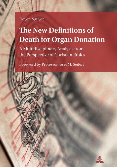 The New Definitions of Death for Organ Donation: A Multidisciplinary Analysis from the Perspective of Christian Ethics. Foreword by Professor Josef M. Seifert