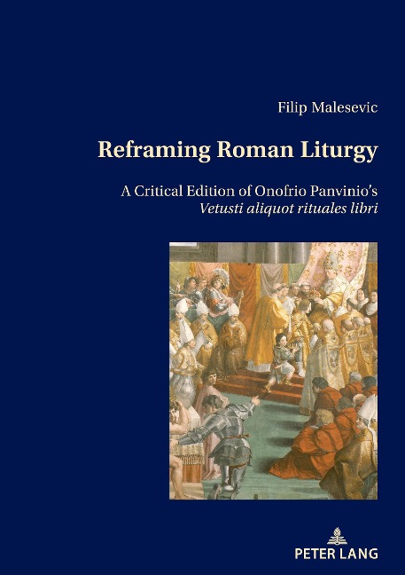 Reframing Roman Liturgy: A Critical Edition of Onofrio Panvinios Vetusti aliquot rituales libri