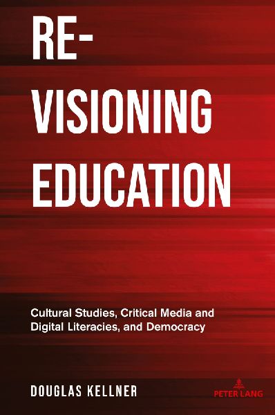 Re-Visioning Education: Cultural Studies, Critical Media and Digital Literacies, and Democracy