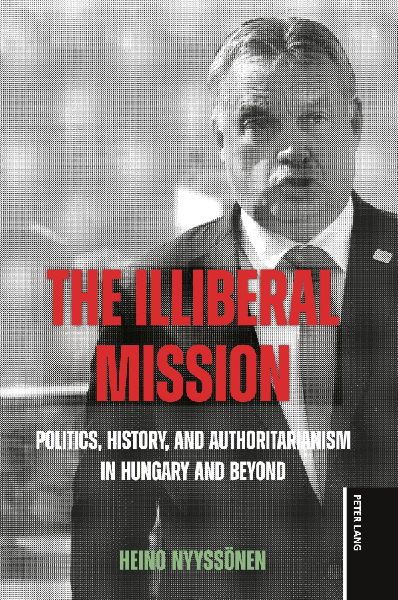The Illiberal Mission: Politics, History, and Authoritarianism in Hungary and Beyond