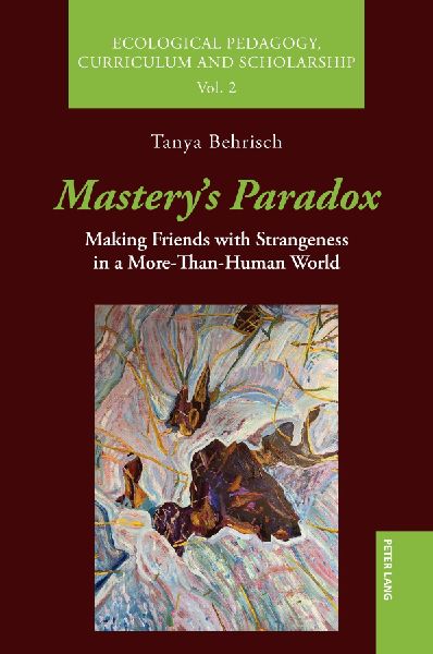 Mastery's Paradox: Making Friends with Strangeness in a More-Than-Human World