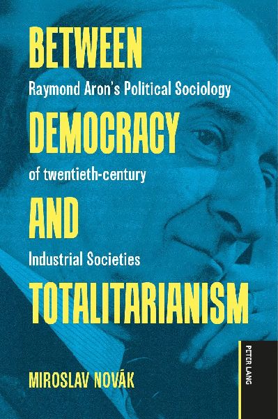 Between Democracy and Totalitarianism: Raymond Aron's Political Sociology of twentieth-century Industrial Societies