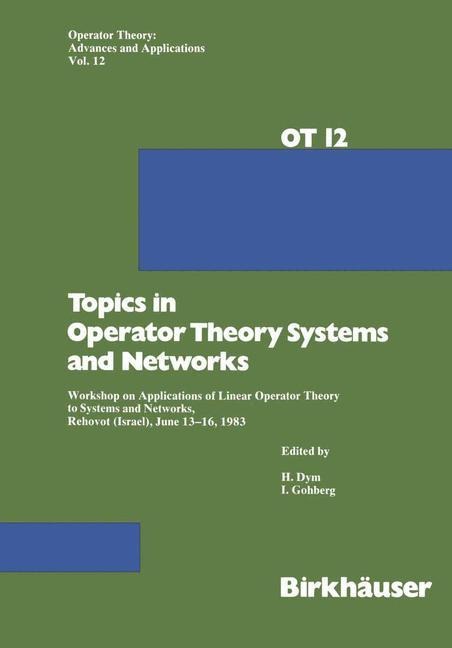 Topics in Operator Theory Systems and Networks: Workshop on Applications of Linear Operator Theory to Systems and Networks, Rehovot (Israel), June 13-16, 1983