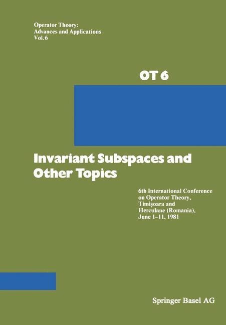 Invariant Subspaces and Other Topics: 6th International Conference on Operator Theory, Timi¿oara and Herculane (Romania), June 1-11, 1981