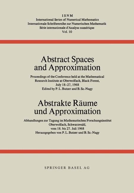 Abstract Spaces and Approximation / Abstrakte Räume und Approximation: Proceedings of the Conference held at the Mathematical Research Institute at Oberwolfach, Black Forest, July 18-27, 1968 / Abhandlungen zur Tagung im Mathematischen Forschungsinstitut 