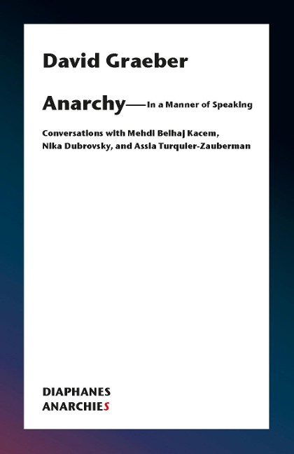 Anarchy-In a Manner of Speaking: Conversations with Mehdi Belhaj Kacem, Nika Dubrovsky, and Assia Turquier-Zauberman