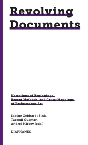 Revolving Documents Narrations of Beginnings, Recent Methods and Cross-mappings of Performance Art