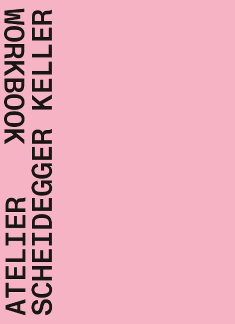 Atelier Scheidegger Keller: Workbook