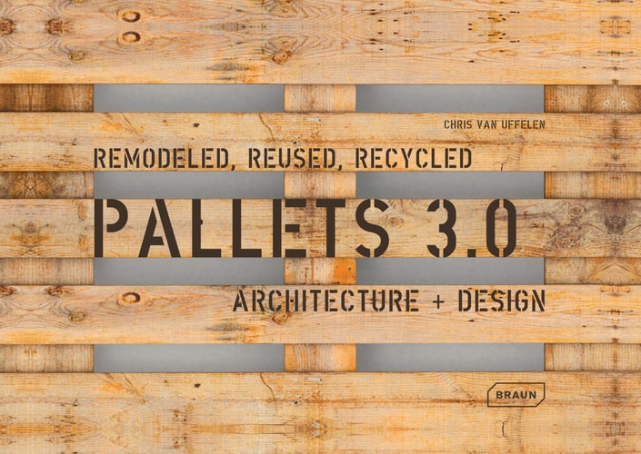 Pallets 3.0 Remodeled, Reused, Recycled : Architecture + Design