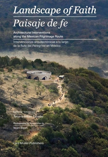 Landscape of Faith Architectural Interventions Along the Mexican Pilgrimage Route