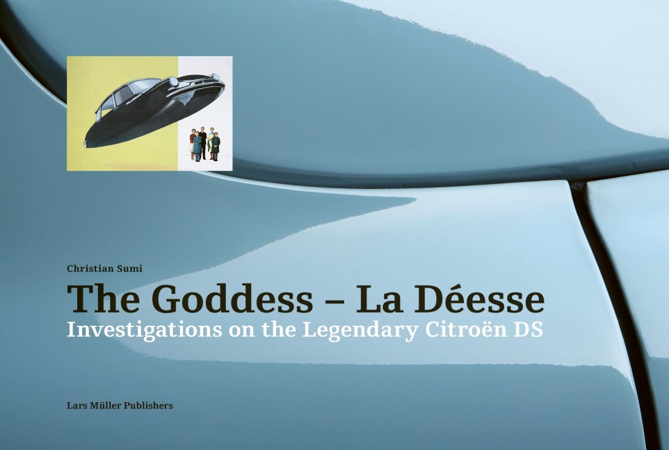 The Goddess - La Déesse: Investigations on the Legendary Citroën DS