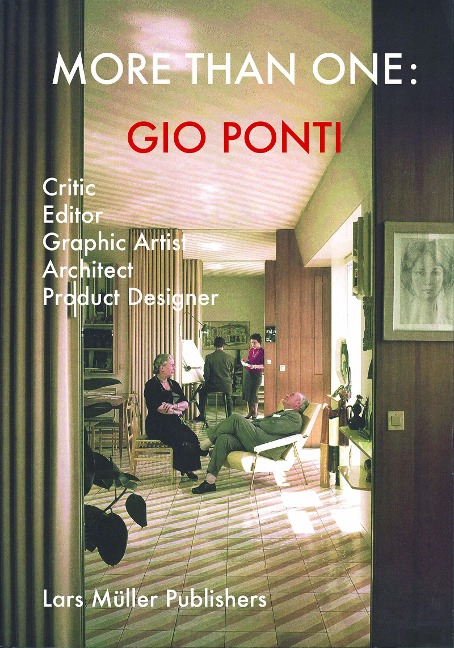Gio Ponti. More than One: Critic, Editor, Graphic Artist, Architect, Product Designer