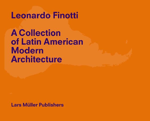 Leonardo Finotti - A Collection of Latin American Modern Architecture: Volume 2