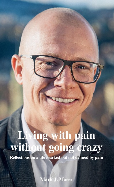 Living with pain without going crazy: Reflections on a life marked but not defined by pain