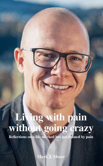 Living with pain without going crazy: Reflections on a life marked but not defined by pain