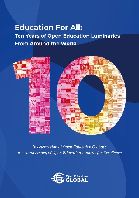 Education For All: Ten years of open education luminaries from around the world: In celebration of Open Education Globals 10th Anniversary of Open Education Awards for Excellence