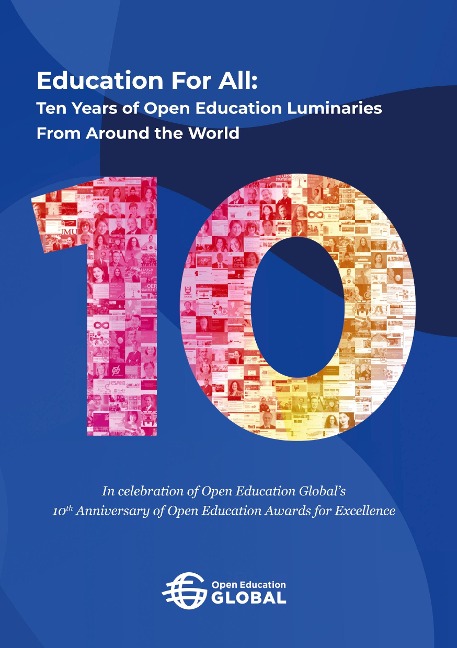 Education For All: Ten years of open education luminaries from around the world: In celebration of Open Education Globals 10th Anniversary of Open Education Awards for Excellence