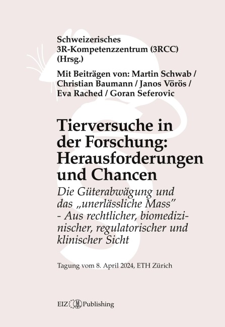 Tierversuche in der Forschung: Herausforderungen und Chancen: Die Gu¿terabwägung und das unerlässliche Mass - Aus rechtlicher, biomedizinischer, regulatorischer und klinischer Sicht - Tagungsband 2024