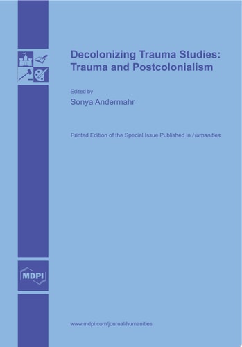 Decolonizing Trauma Studies: Trauma and Postcolonialism