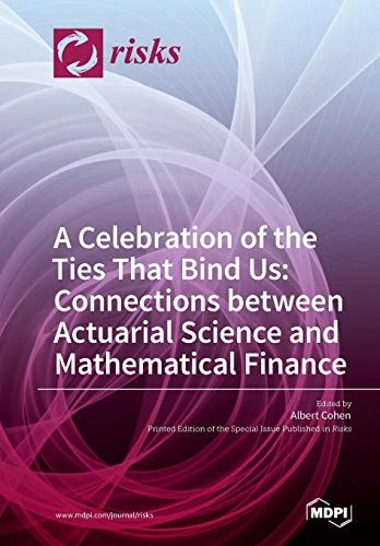 A Celebration of the Ties that Bind Us Connections Between Actuarial Science and Mathematical Finance