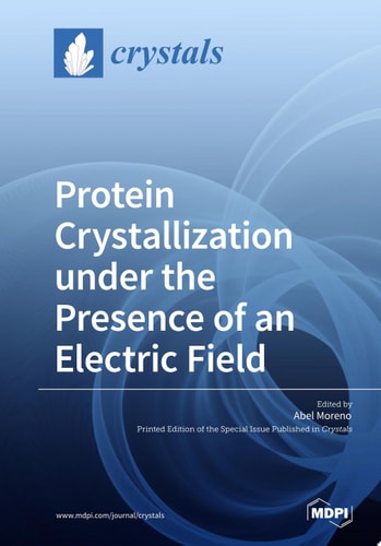 Protein Crystallization under the Presence of an Electric Field Special Issue Editor Abel Moreno MDPI •