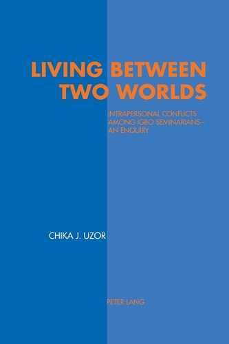 Living Between Two Worlds: Intrapersonal Conflicts among Igbo Seminarians – An Enquiry