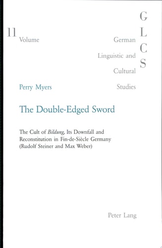 The Double-edged Sword The Cult of Bildung, Its Downfall and Reconstitution in Fin-de-siècle Germany (Rudolf Steiner and Max Weber)