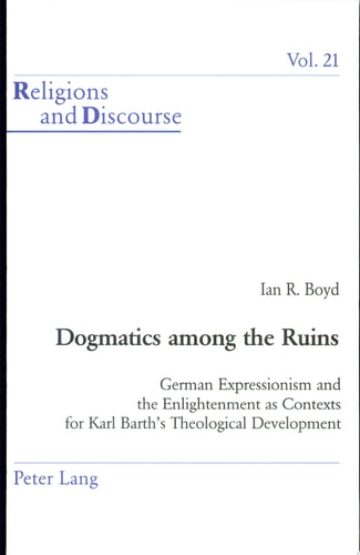 Dogmatics Among the Ruins German Expressionism and the Enlightenment as Contexts for Karl Barth's Theological Development