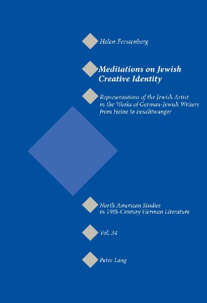 Meditations on Jewish Creative Identity: Representations of the Jewish Artist in the Works of German-Jewish Writers from Heine to Feuchtwanger
