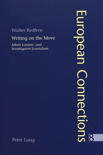 Writing on the Move: Albert Londres and Investigative Journalism (European Connections)