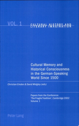 Cultural Memory and Historical Consciousness in the German-speaking World Since 1500 Papers from the Conference 'The Fragile Tradition', Cambridge 2002