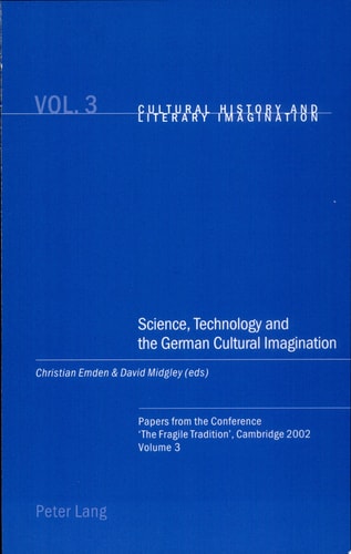 Science, Technology and the German Cultural Imagination Papers from the Conference 'the Fragile Tradition', Cambridge 2002. Volume 3