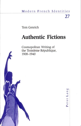 Authentic Fictions Cosmopolitan Writing of the Troisième République, 1908-1940