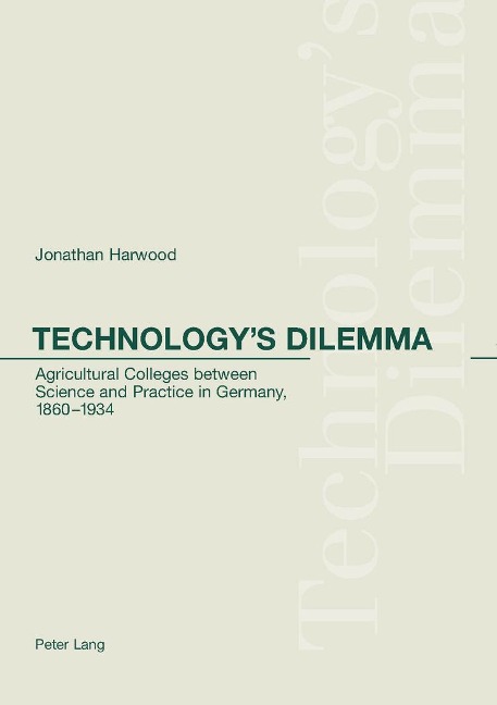 Technologys Dilemma: Agricultural Colleges between Science and Practice in Germany, 1860-1934