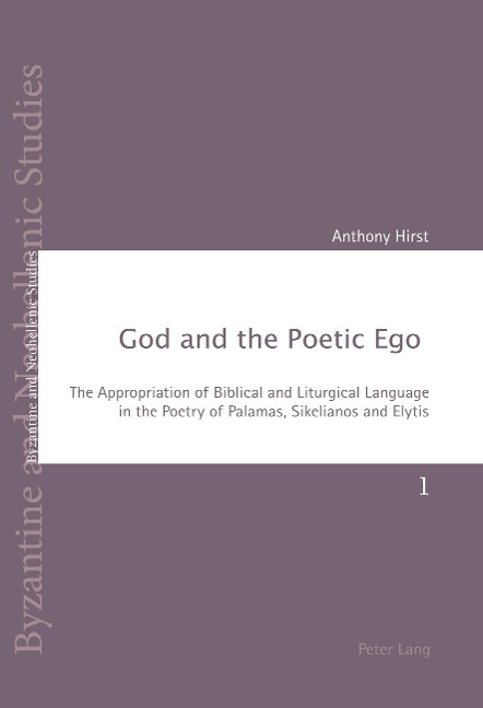 God and the Poetic Ego: The Appropriation of Biblical and Liturgical Language in the Poetry of Palamas, Sikelianos and Elytis