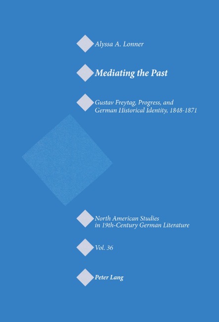 Mediating the Past: Gustav Freytag, Progress, and German Historical Identity, 1848-1871