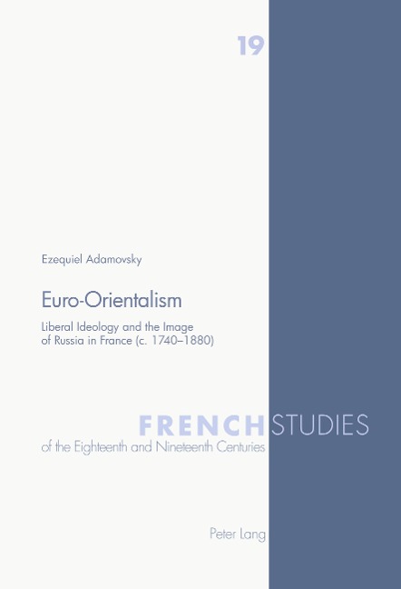 Euro-Orientalism: Liberal Ideology and the Image of Russia in France (c. 1740-1880)